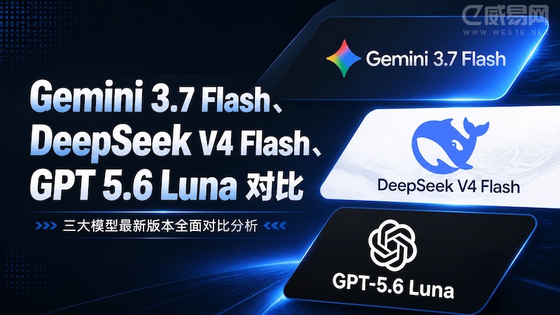 Gemini 3.7 Flash、DeepSeek V4 Flash、GPT 5.6 Luna 对比,谁更强?